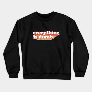 Everything is dumb. Crewneck Sweatshirt